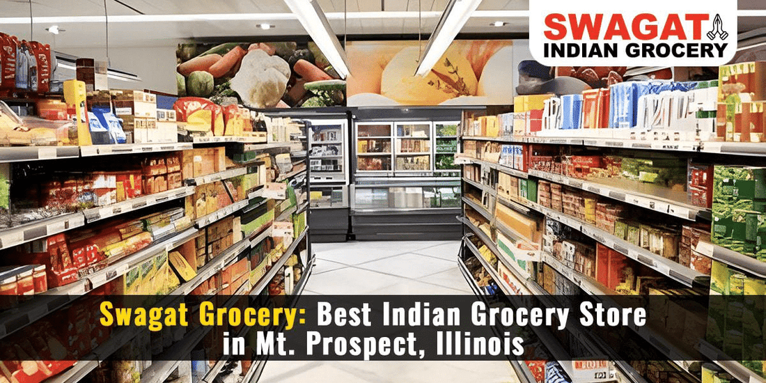 Swagat Grocery- Best Indian Grocery Store in Mt. Prospect, Illinois